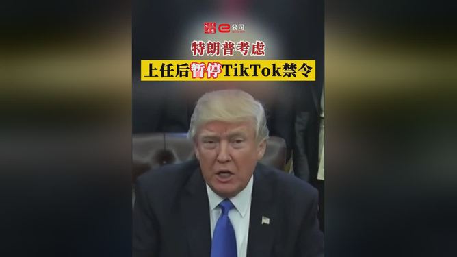 特朗普考虑上任后暂停TikTok禁令